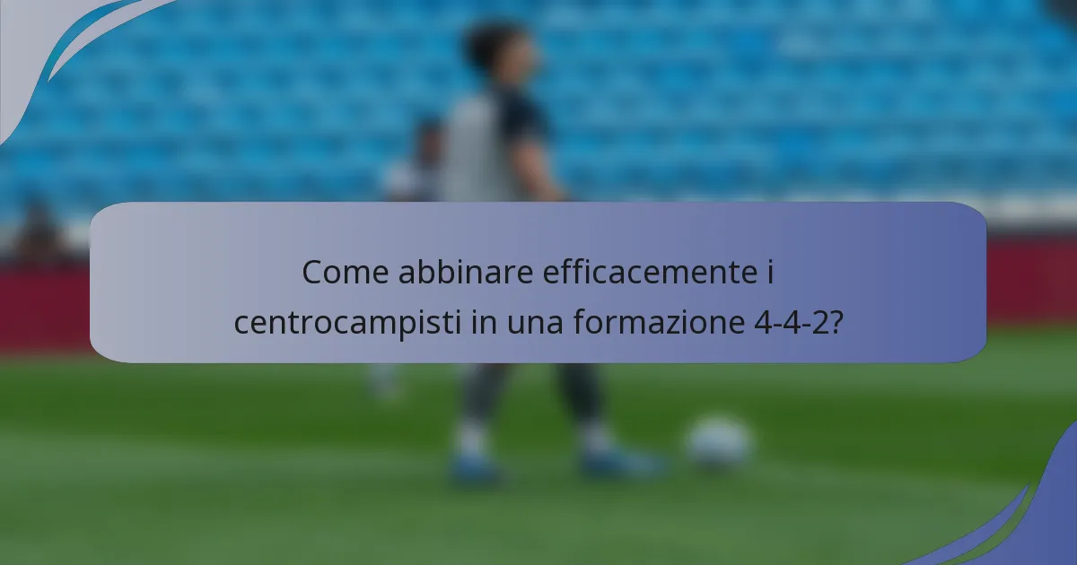 Come abbinare efficacemente i centrocampisti in una formazione 4-4-2?