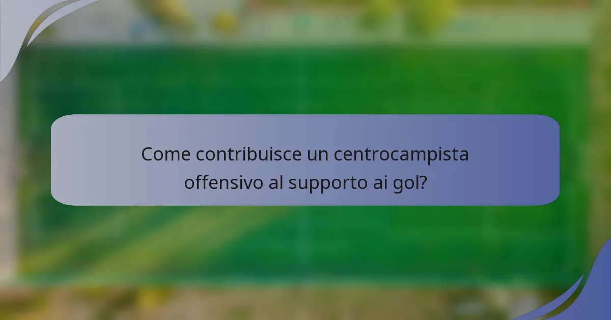 Come contribuisce un centrocampista offensivo al supporto ai gol?