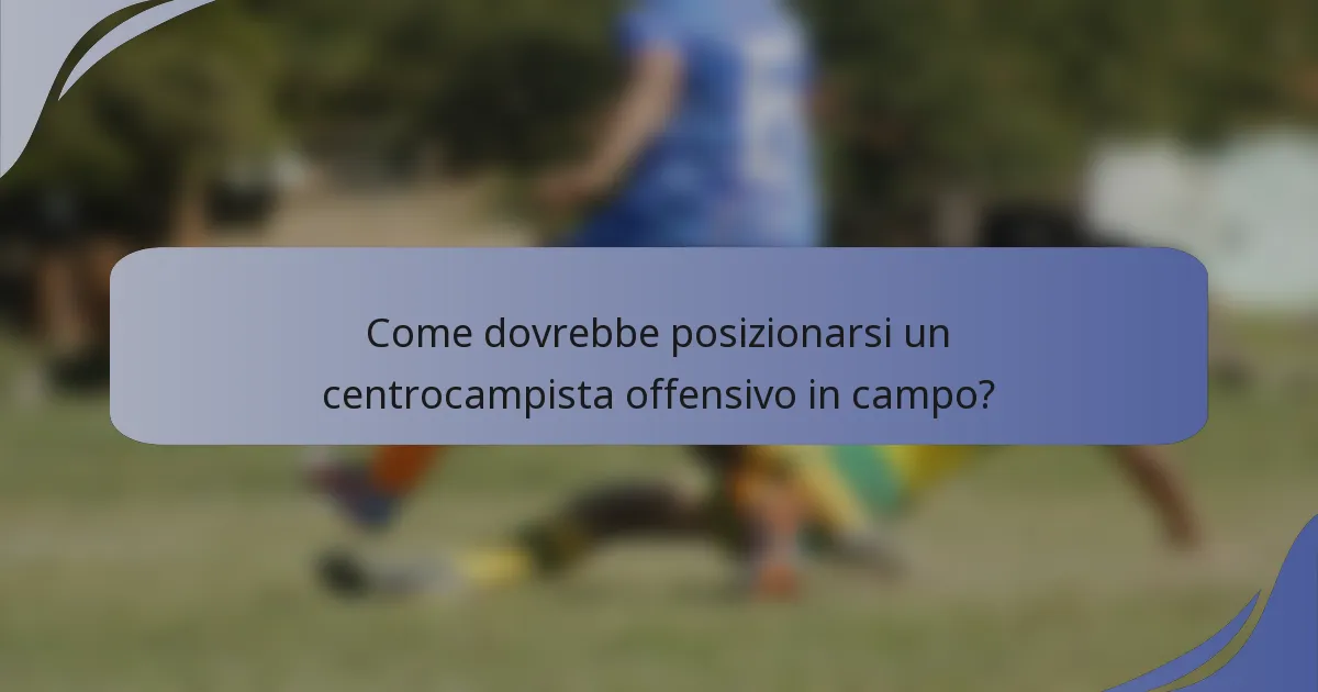 Come dovrebbe posizionarsi un centrocampista offensivo in campo?