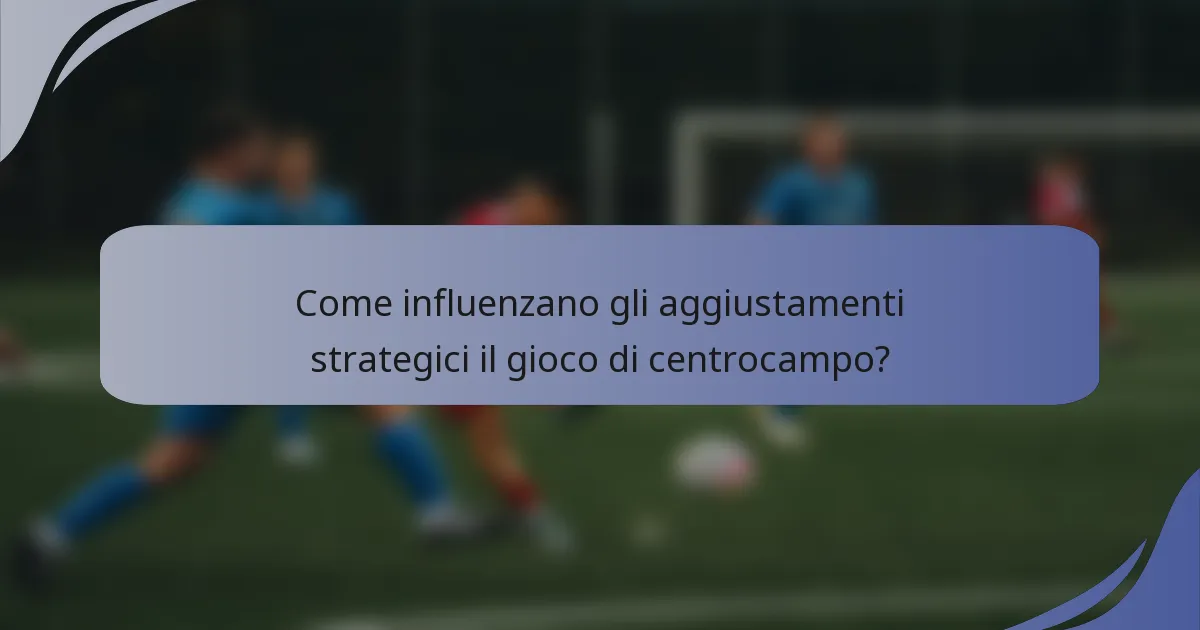Come influenzano gli aggiustamenti strategici il gioco di centrocampo?
