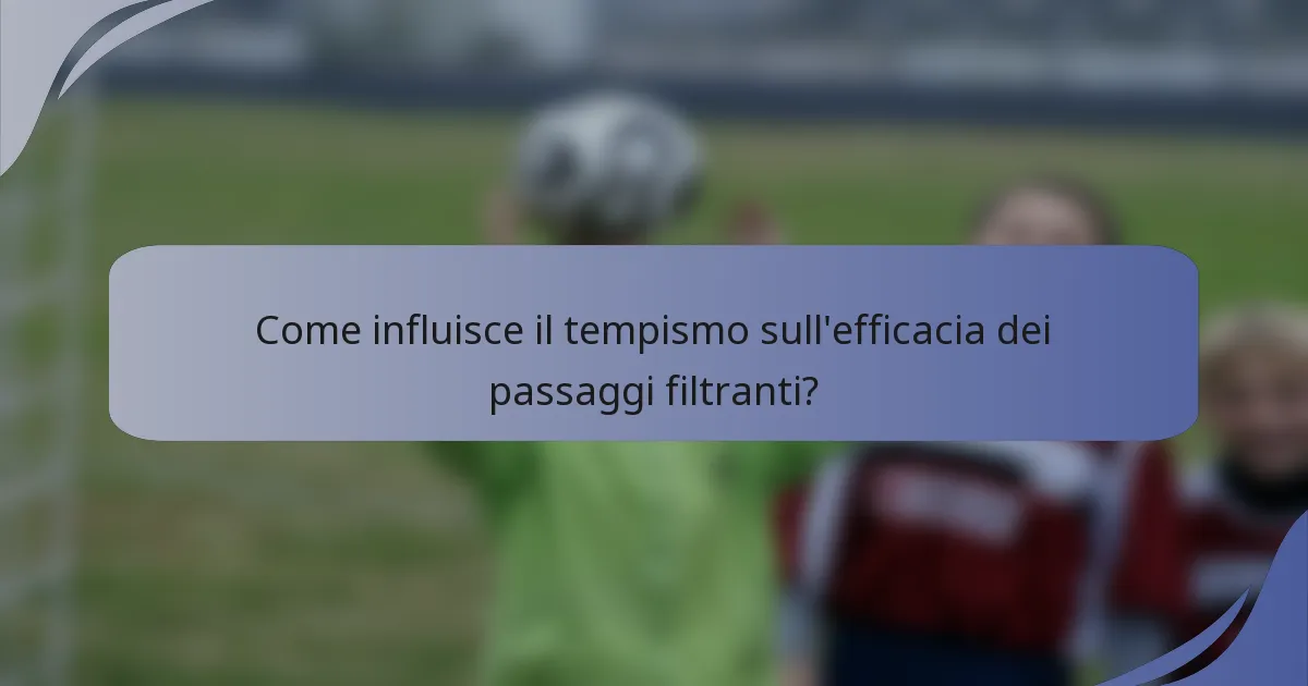 Come influisce il tempismo sull'efficacia dei passaggi filtranti?