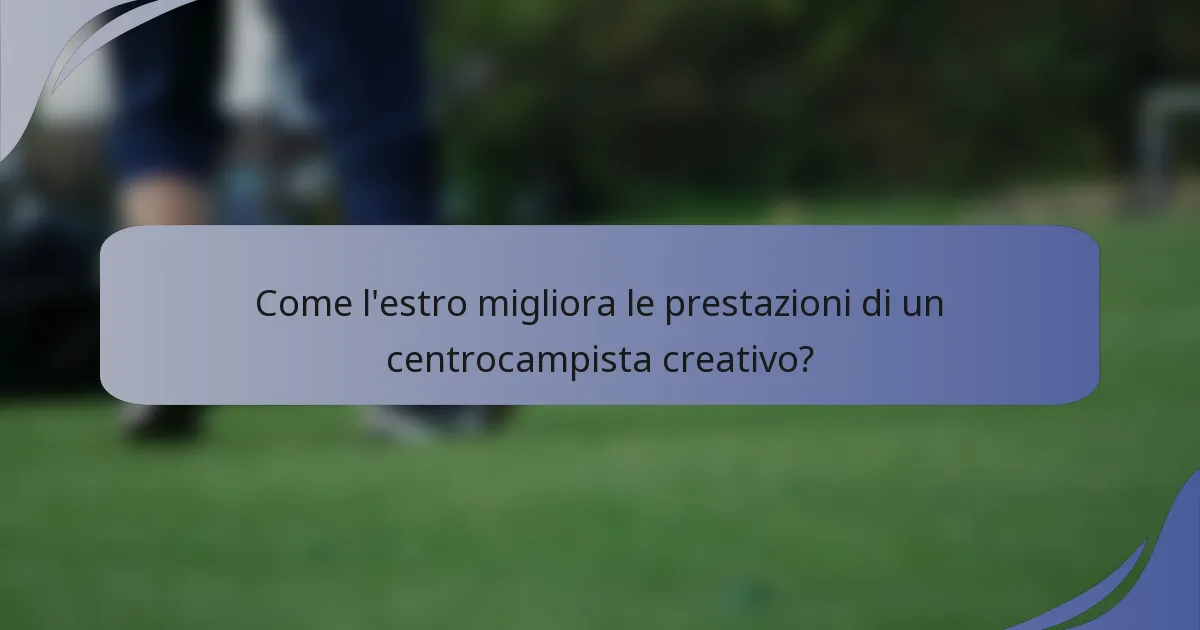 Come l'estro migliora le prestazioni di un centrocampista creativo?