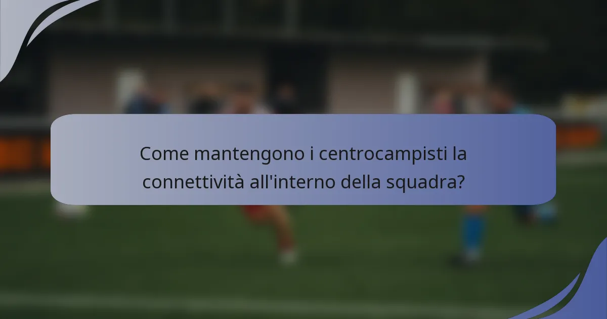 Come mantengono i centrocampisti la connettività all'interno della squadra?