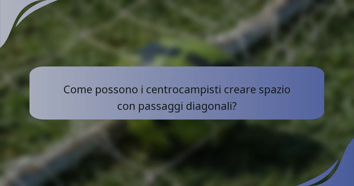 Come possono i centrocampisti creare spazio con passaggi diagonali?