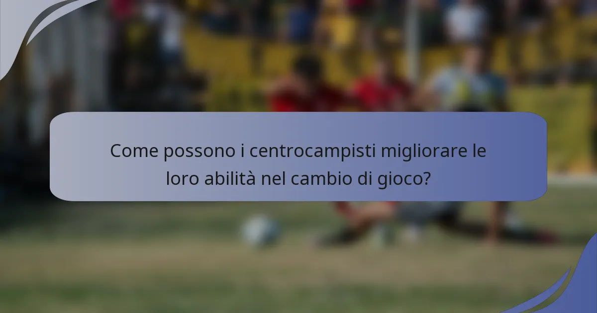 Come possono i centrocampisti migliorare le loro abilità nel cambio di gioco?