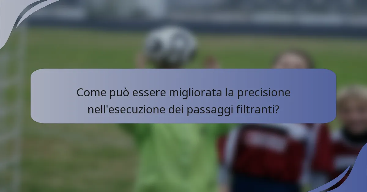 Come può essere migliorata la precisione nell'esecuzione dei passaggi filtranti?