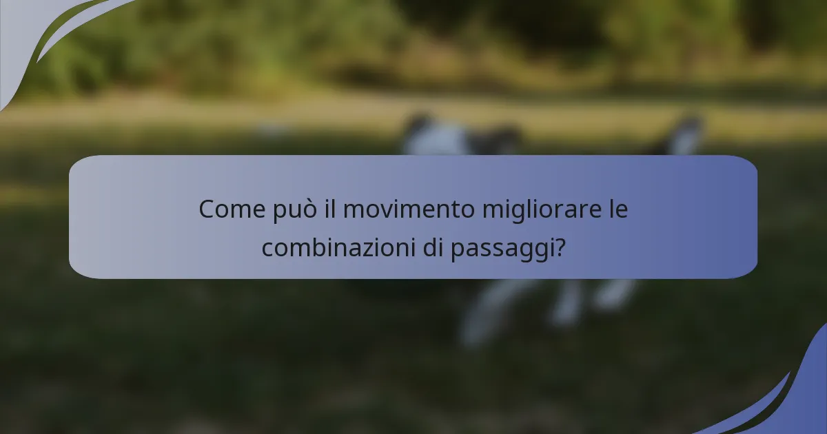 Come può il movimento migliorare le combinazioni di passaggi?