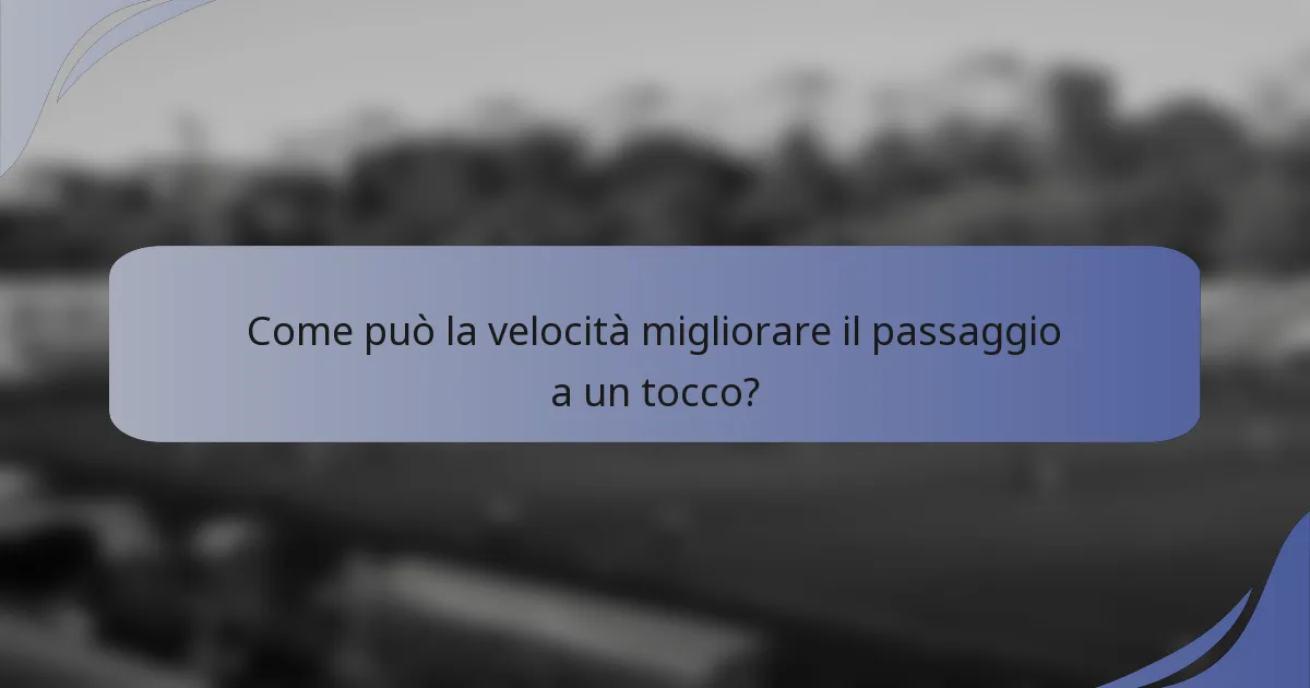 Come può la velocità migliorare il passaggio a un tocco?