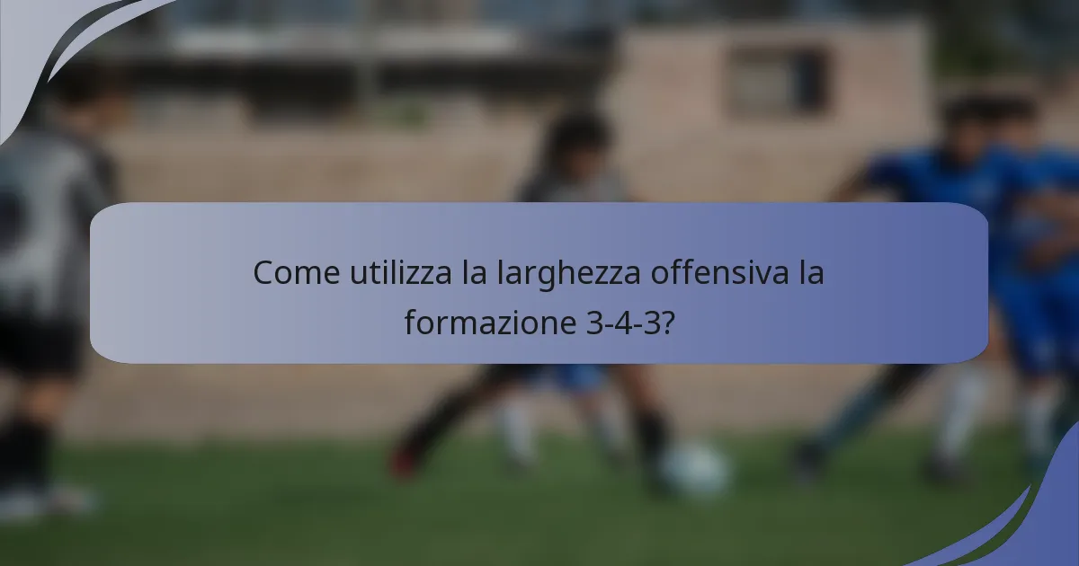 Come utilizza la larghezza offensiva la formazione 3-4-3?