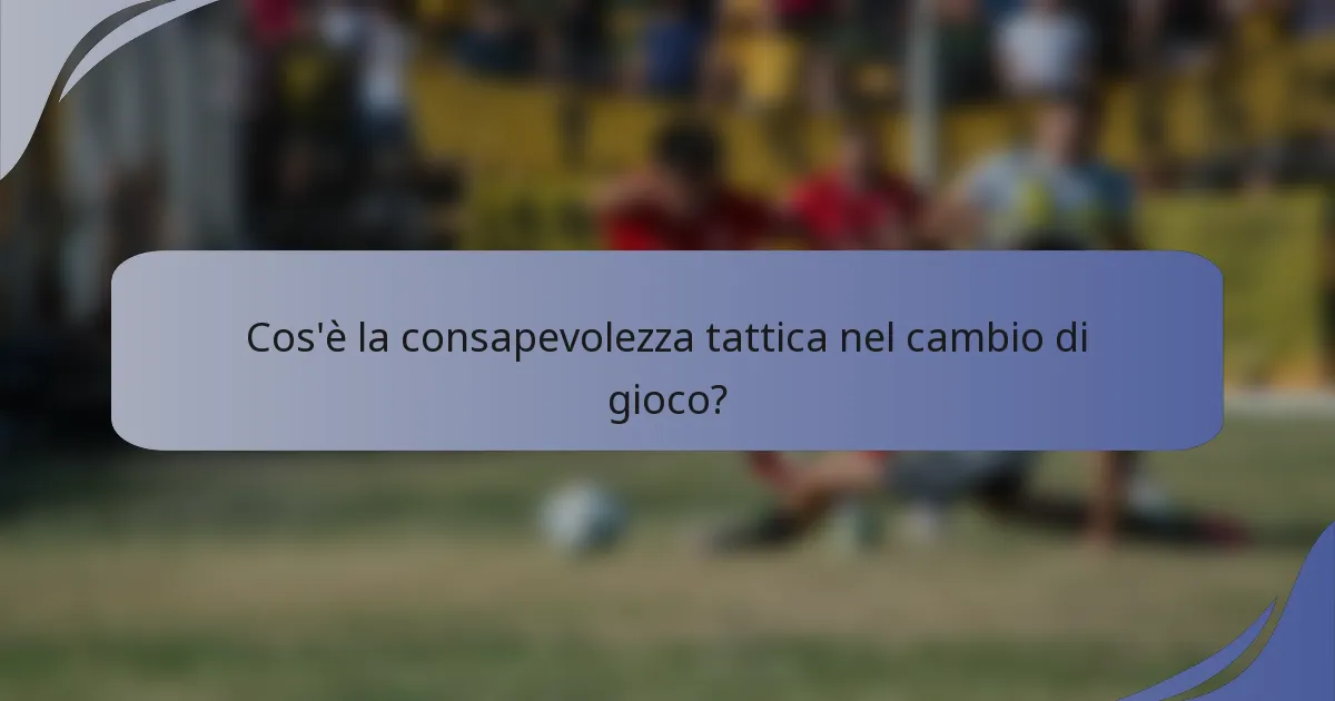 Cos'è la consapevolezza tattica nel cambio di gioco?