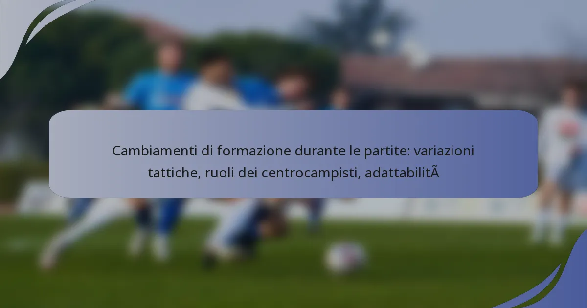 Cambiamenti di formazione durante le partite: variazioni tattiche, ruoli dei centrocampisti, adattabilità