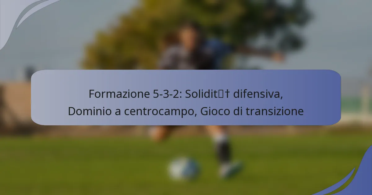 Formazione 5-3-2: Solidità difensiva, Dominio a centrocampo, Gioco di transizione