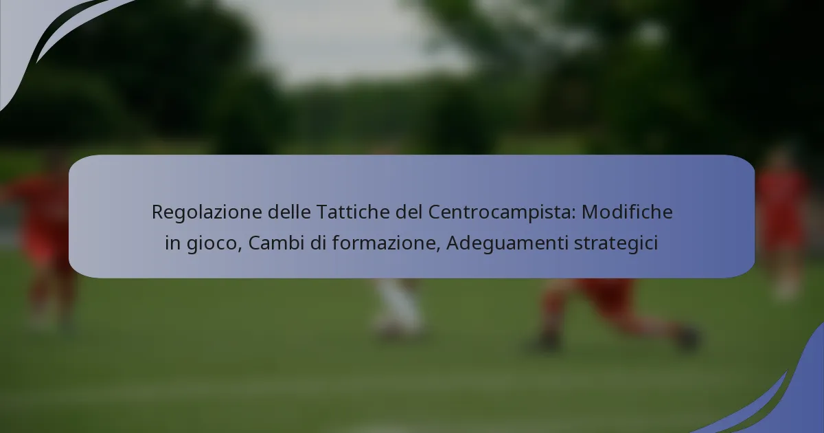 Regolazione delle Tattiche del Centrocampista: Modifiche in gioco, Cambi di formazione, Adeguamenti strategici