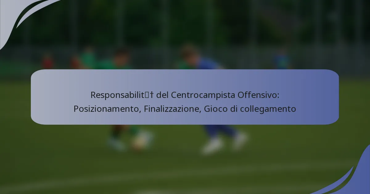Responsabilità del Centrocampista Offensivo: Posizionamento, Finalizzazione, Gioco di collegamento