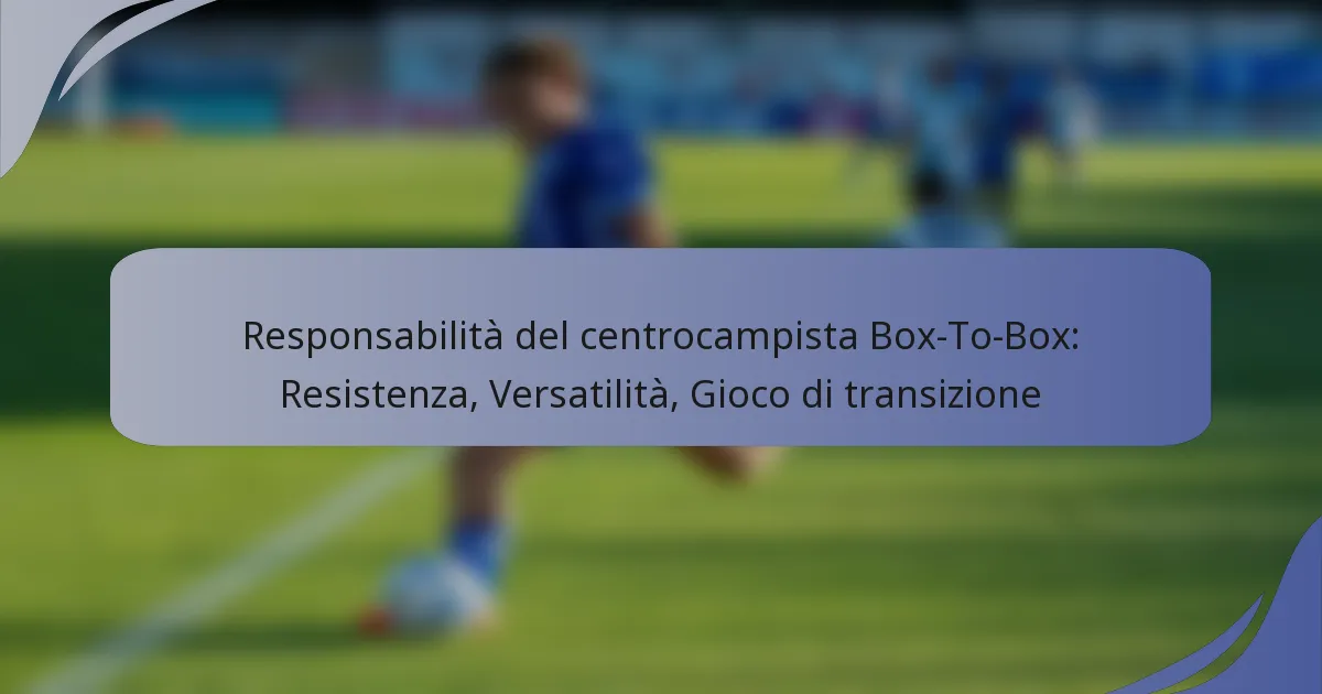 Responsabilità del centrocampista Box-To-Box: Resistenza, Versatilità, Gioco di transizione