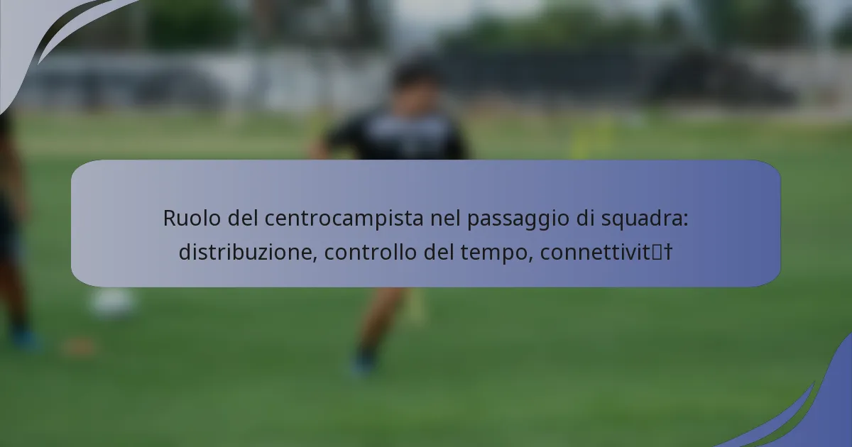 Ruolo del centrocampista nel passaggio di squadra: distribuzione, controllo del tempo, connettività