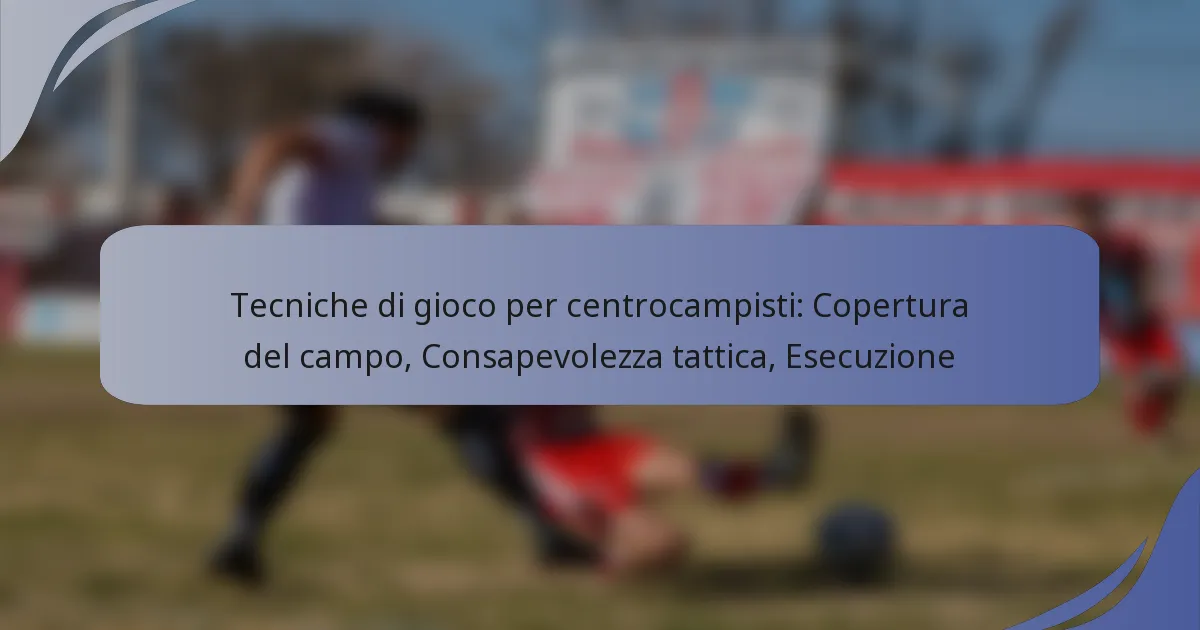 Tecniche di gioco per centrocampisti: Copertura del campo, Consapevolezza tattica, Esecuzione