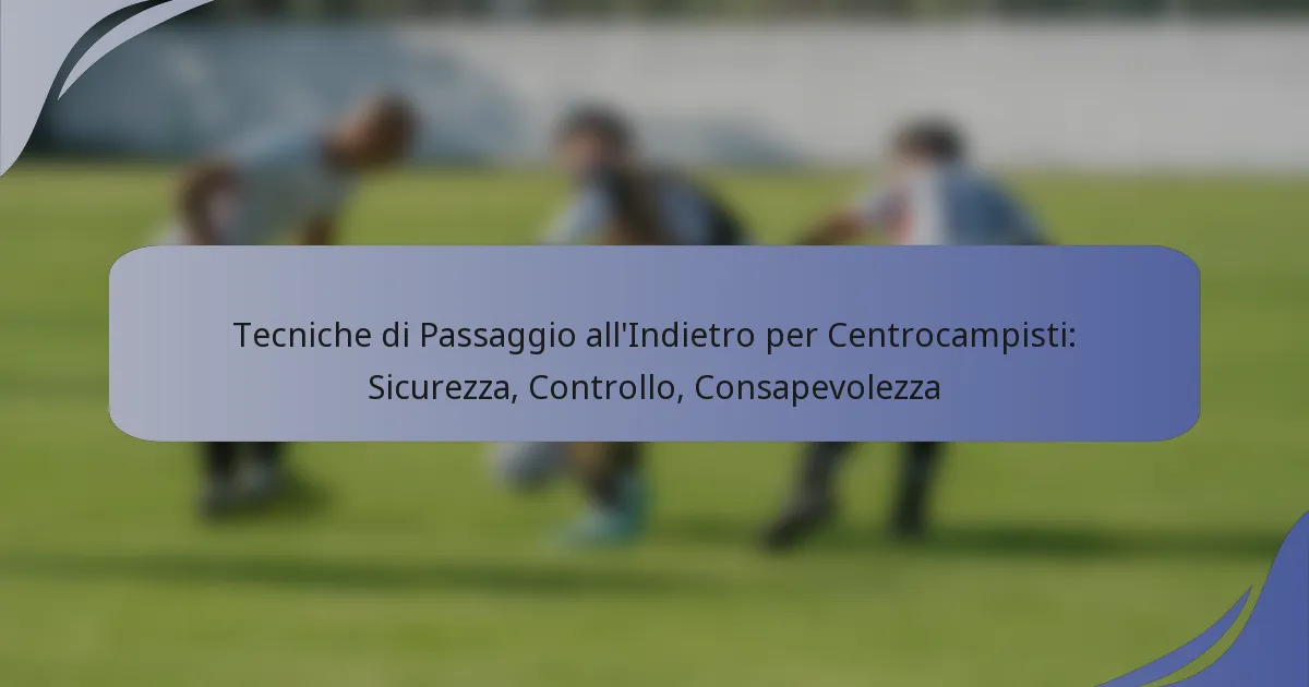 Tecniche di Passaggio all’Indietro per Centrocampisti: Sicurezza, Controllo, Consapevolezza