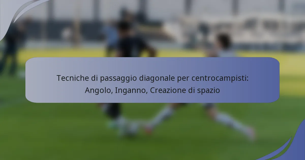 Tecniche di passaggio diagonale per centrocampisti: Angolo, Inganno, Creazione di spazio