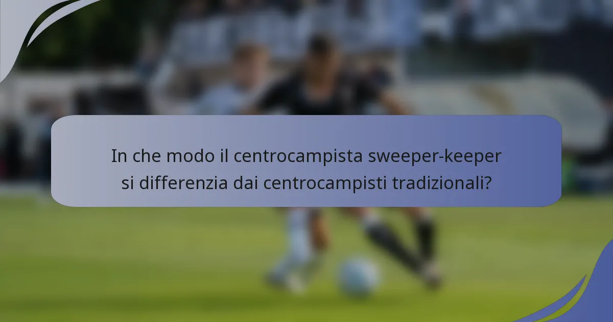 In che modo il centrocampista sweeper-keeper si differenzia dai centrocampisti tradizionali?