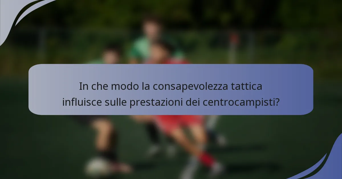 In che modo la consapevolezza tattica influisce sulle prestazioni dei centrocampisti?
