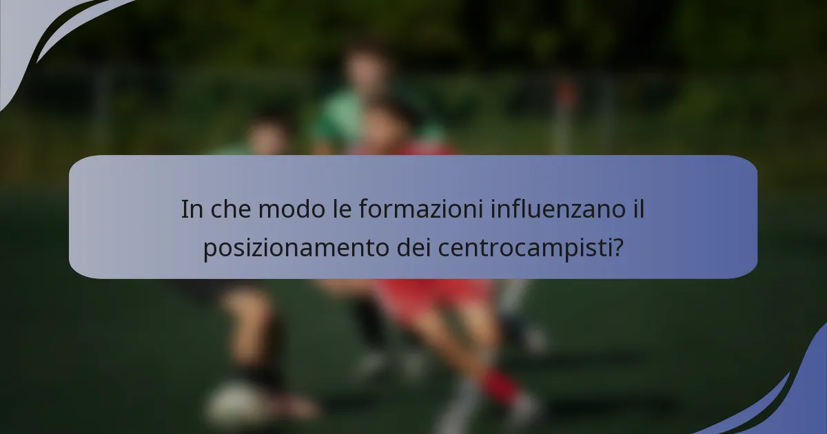 In che modo le formazioni influenzano il posizionamento dei centrocampisti?