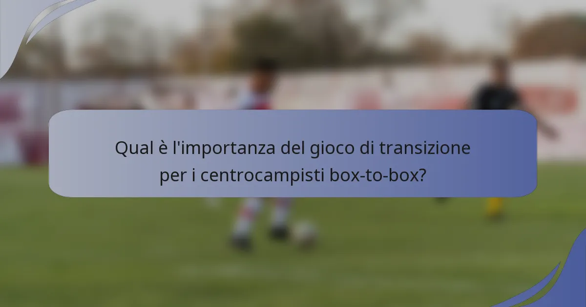 Qual è l'importanza del gioco di transizione per i centrocampisti box-to-box?