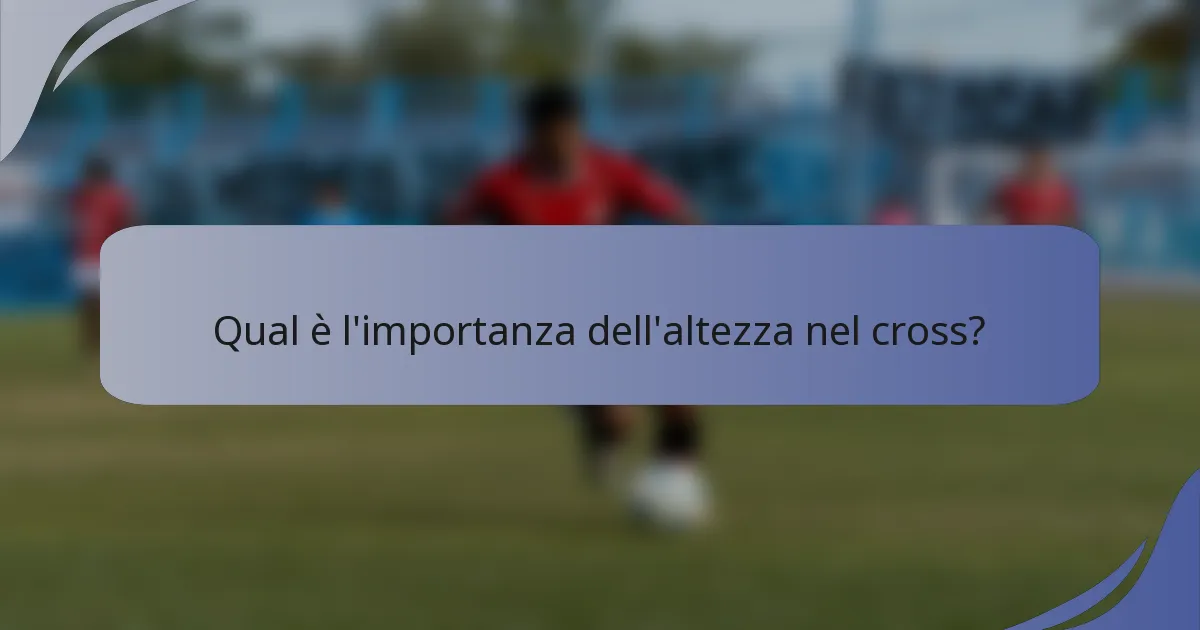 Qual è l'importanza dell'altezza nel cross?