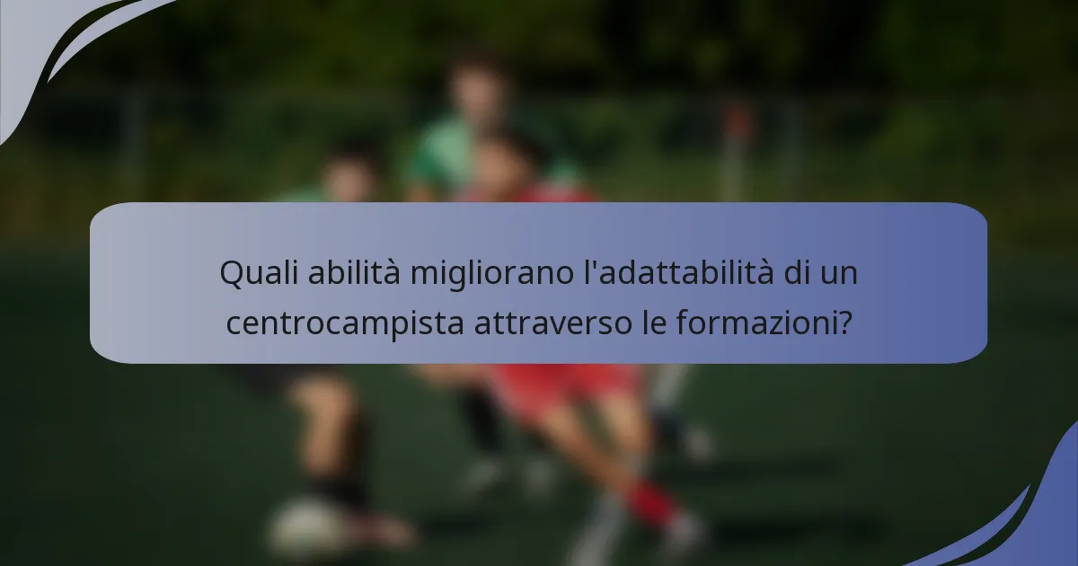 Quali abilità migliorano l'adattabilità di un centrocampista attraverso le formazioni?
