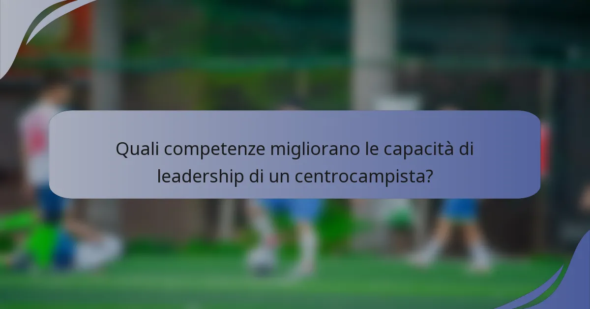Quali competenze migliorano le capacità di leadership di un centrocampista?