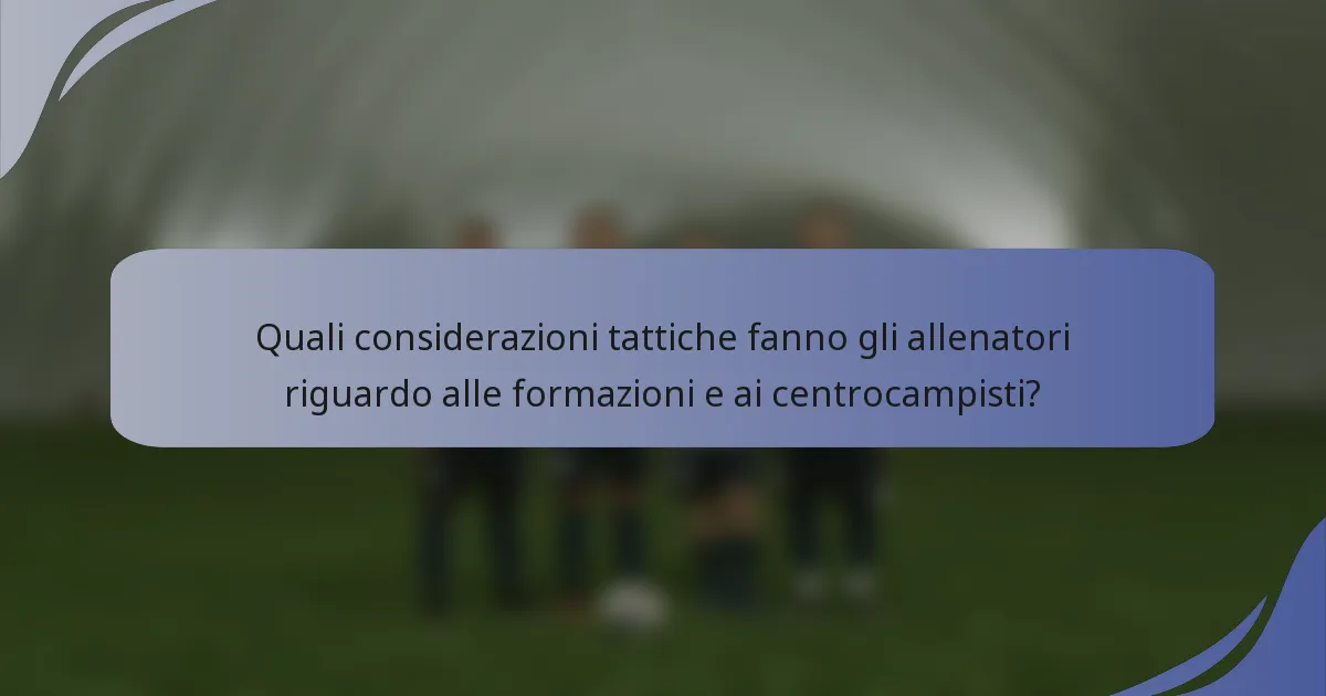 Quali considerazioni tattiche fanno gli allenatori riguardo alle formazioni e ai centrocampisti?