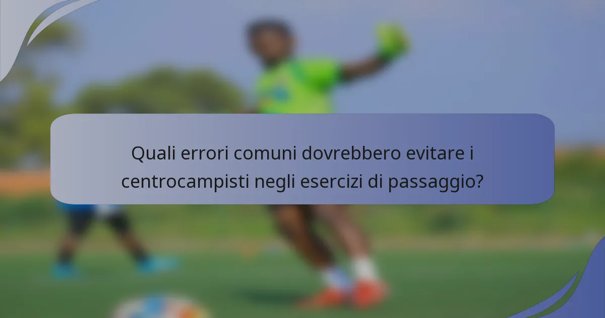 Quali errori comuni dovrebbero evitare i centrocampisti negli esercizi di passaggio?