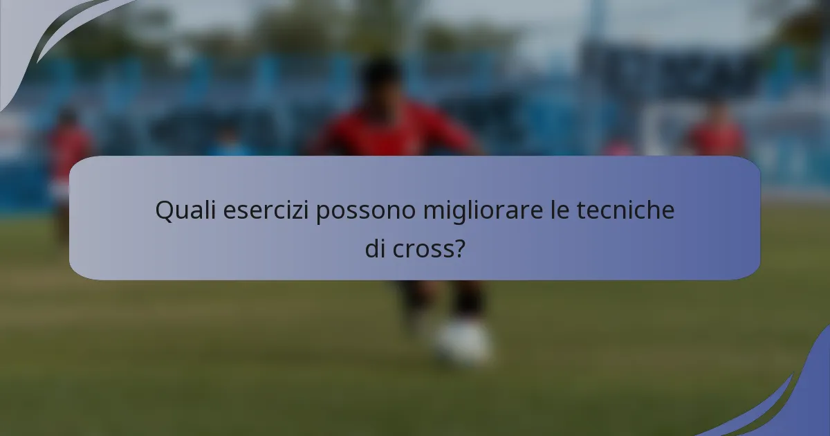 Quali esercizi possono migliorare le tecniche di cross?