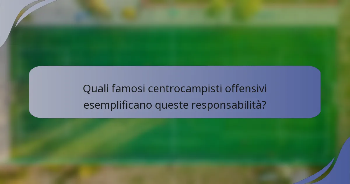 Quali famosi centrocampisti offensivi esemplificano queste responsabilità?