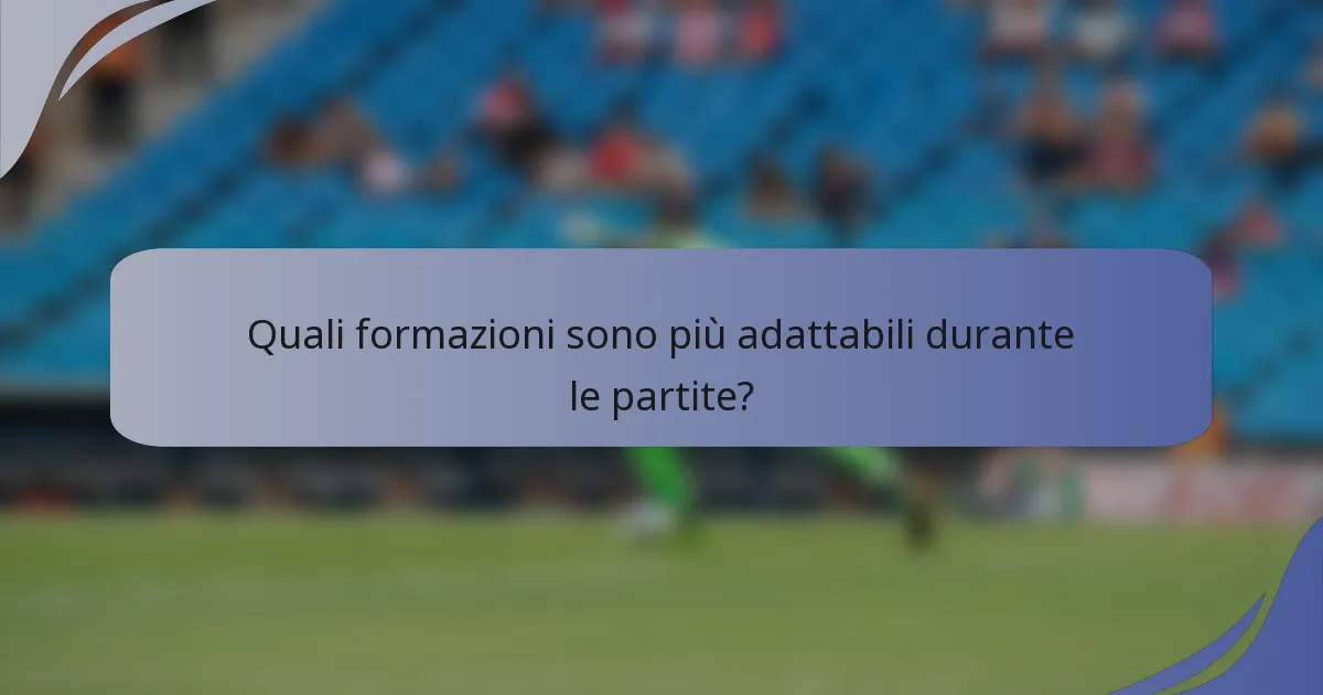 Quali formazioni sono più adattabili durante le partite?