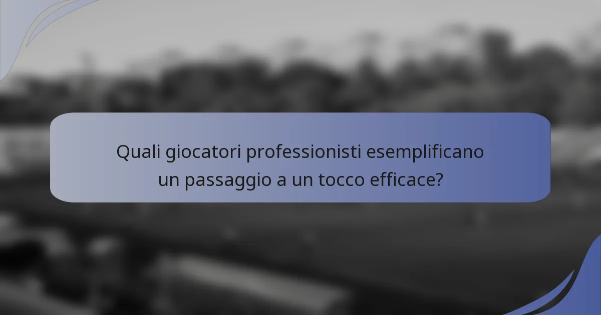 Quali giocatori professionisti esemplificano un passaggio a un tocco efficace?