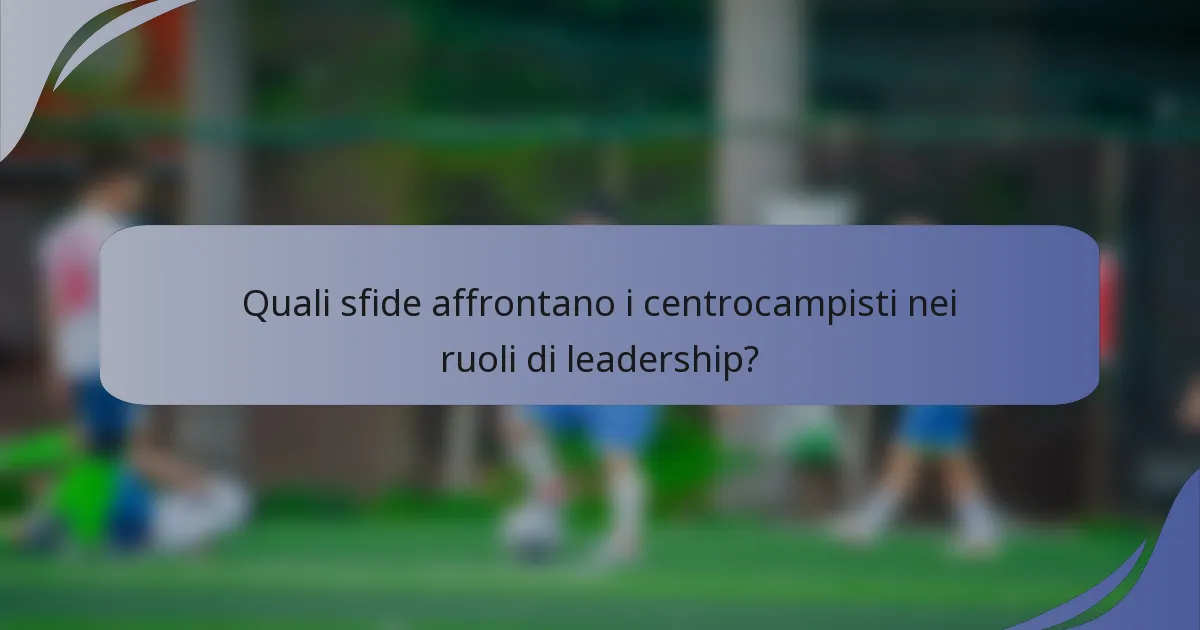 Quali sfide affrontano i centrocampisti nei ruoli di leadership?
