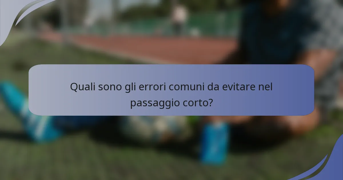 Quali sono gli errori comuni da evitare nel passaggio corto?
