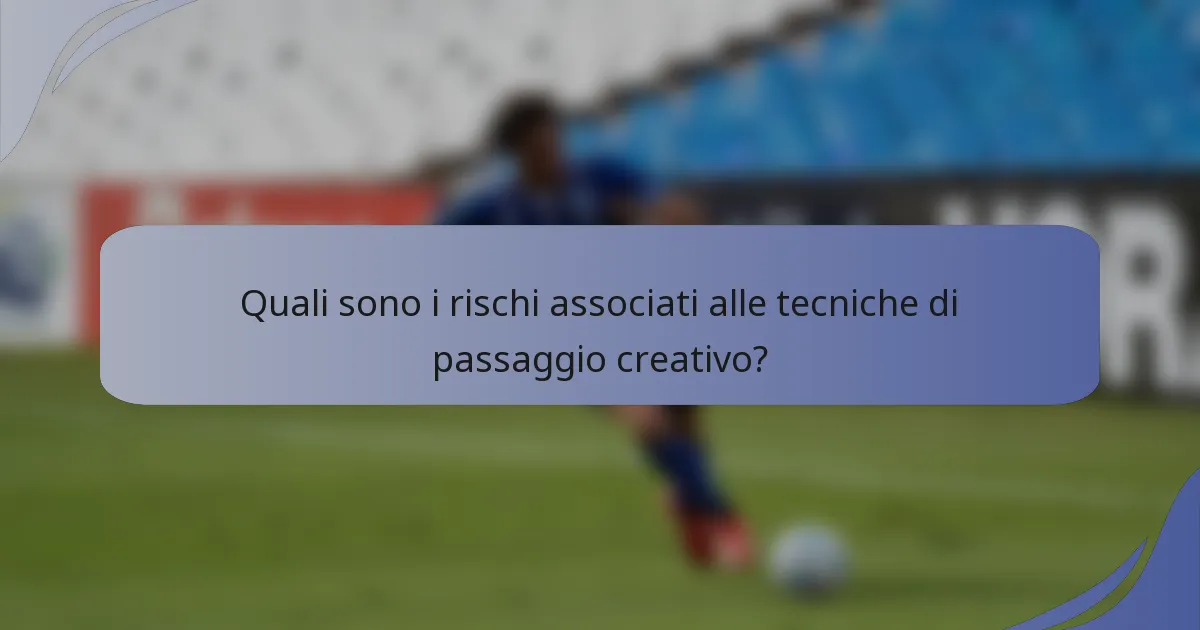 Quali sono i rischi associati alle tecniche di passaggio creativo?