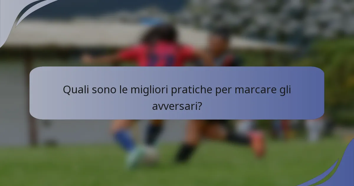 Quali sono le migliori pratiche per marcare gli avversari?