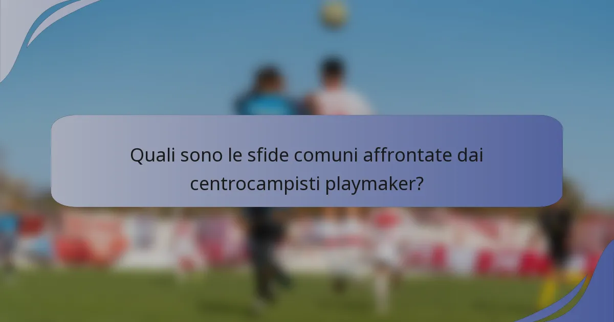 Quali sono le sfide comuni affrontate dai centrocampisti playmaker?