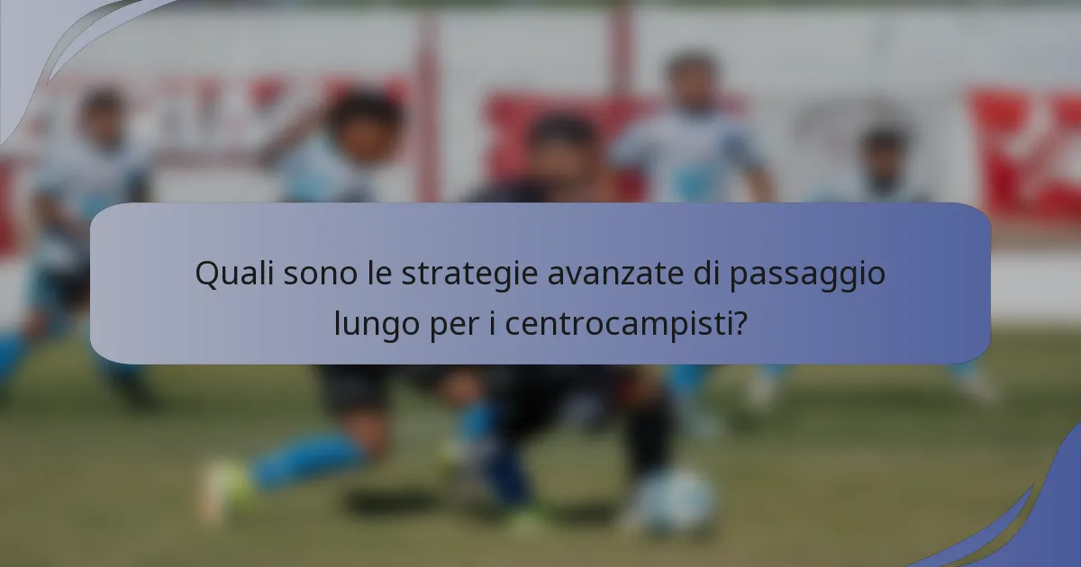 Quali sono le strategie avanzate di passaggio lungo per i centrocampisti?