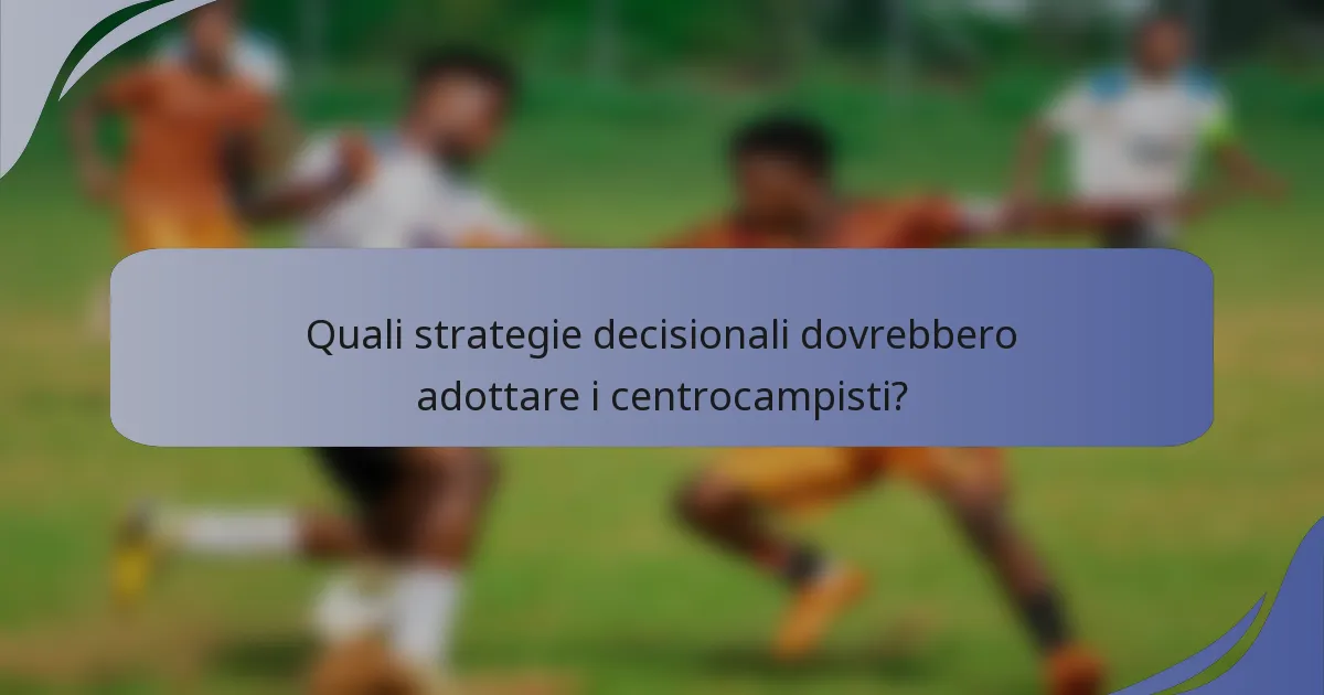 Quali strategie decisionali dovrebbero adottare i centrocampisti?