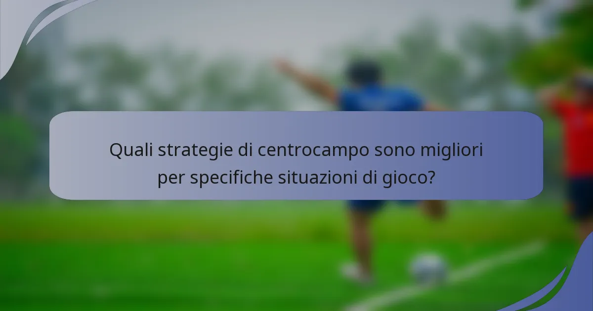 Quali strategie di centrocampo sono migliori per specifiche situazioni di gioco?
