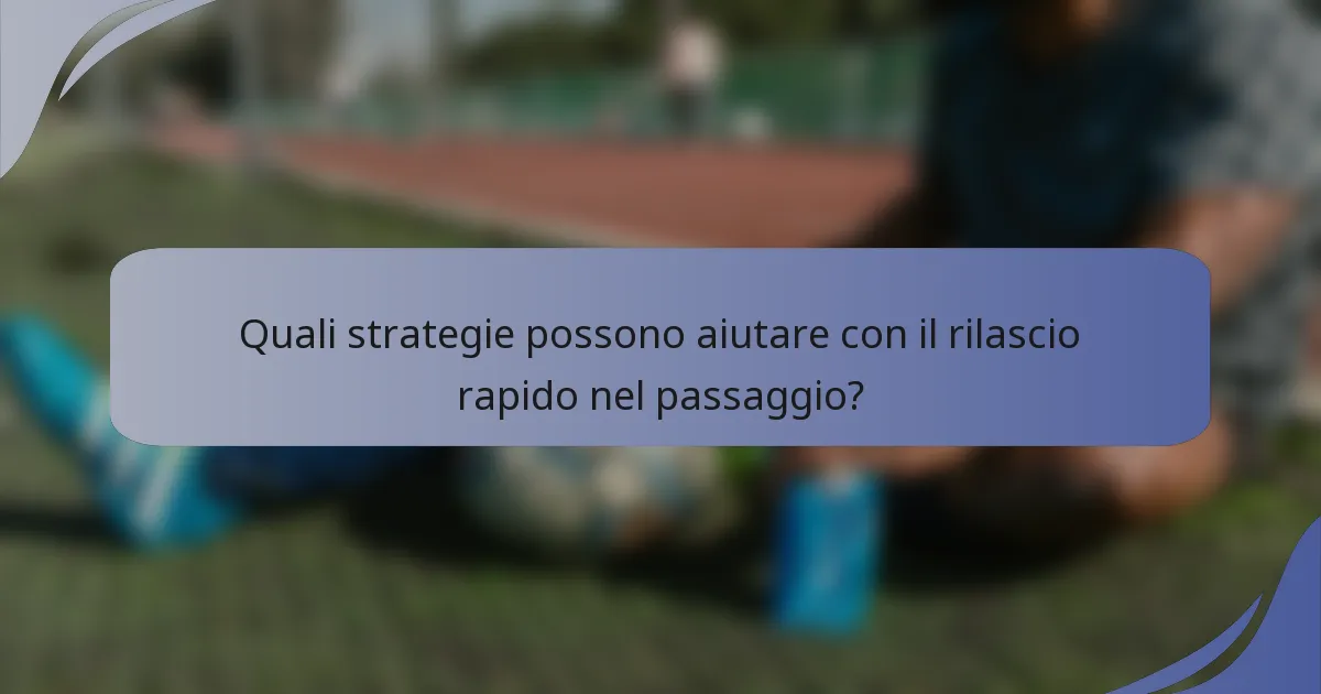 Quali strategie possono aiutare con il rilascio rapido nel passaggio?