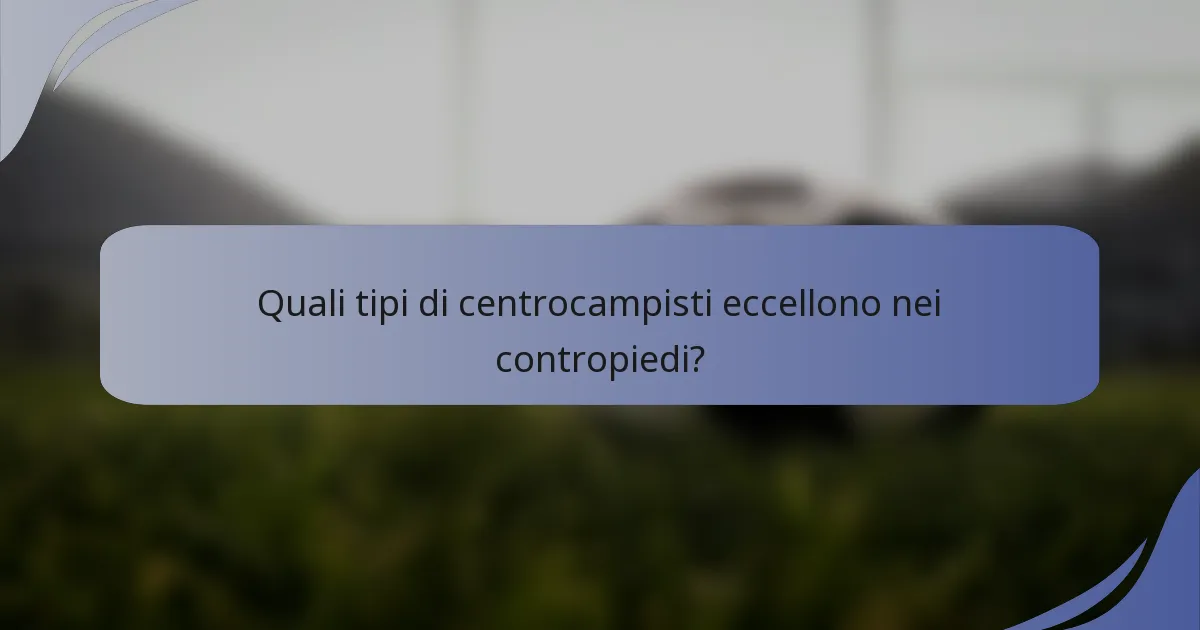 Quali tipi di centrocampisti eccellono nei contropiedi?