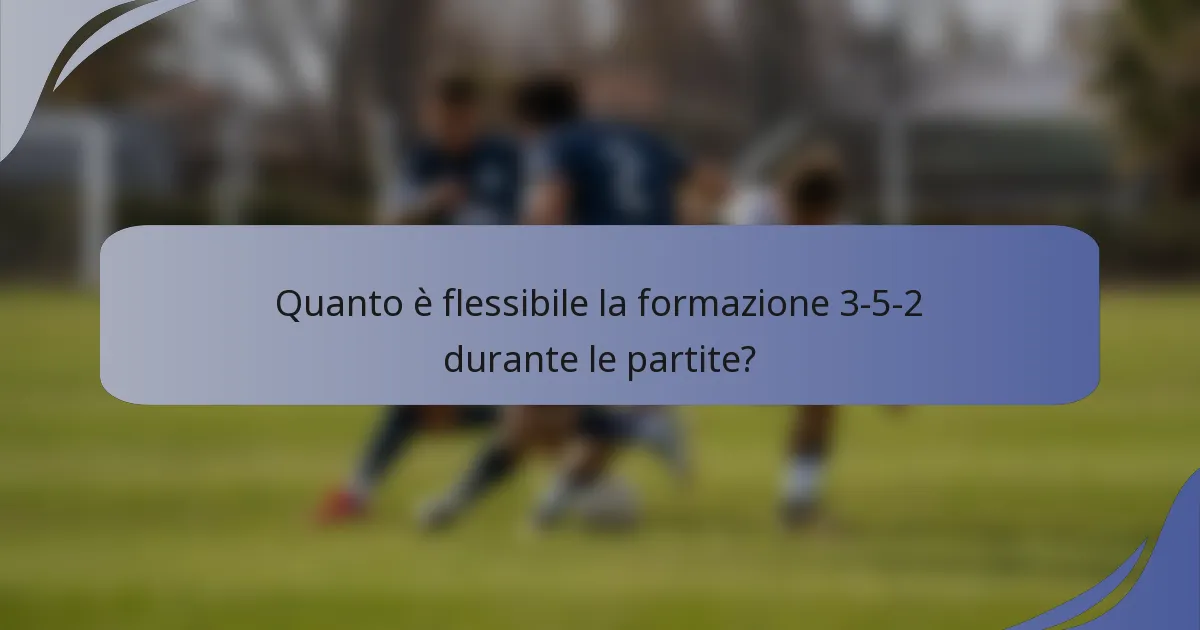 Quanto è flessibile la formazione 3-5-2 durante le partite?